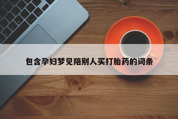 网上哪里买打胎药包含孕妇梦见陪别人买打胎药的词条