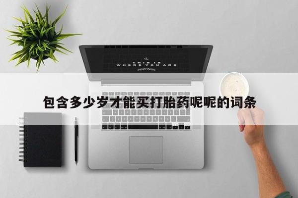 网上哪里买打胎药包含多少岁才能买打胎药呢呢的词条