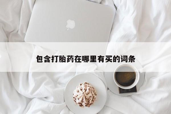 网上哪里买打胎药包含打胎药在哪里有买的词条