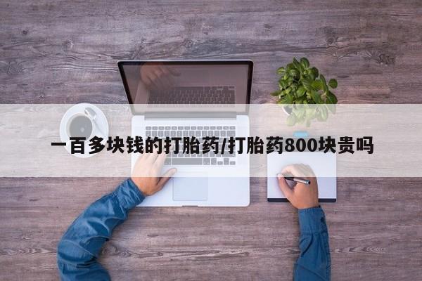 网上哪里买打胎药一百多块钱的打胎药/打胎药800块贵吗